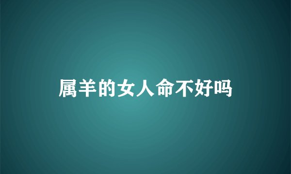 属羊的女人命不好吗