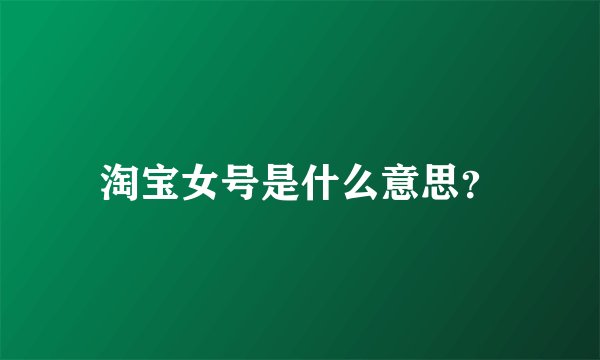 淘宝女号是什么意思？