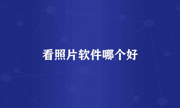 看照片软件哪个好
