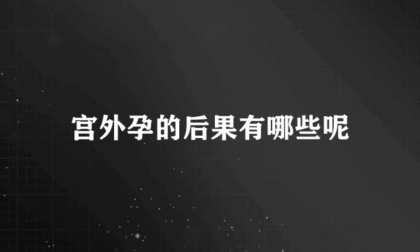 宫外孕的后果有哪些呢