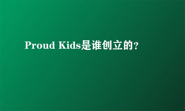Proud Kids是谁创立的?