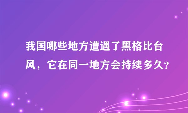 我国哪些地方遭遇了黑格比台风，它在同一地方会持续多久？