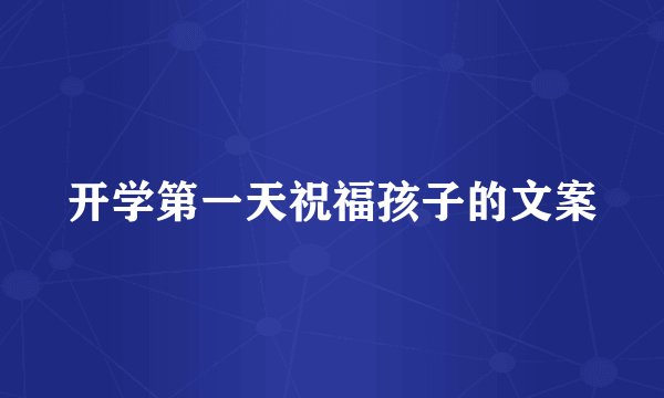 开学第一天祝福孩子的文案