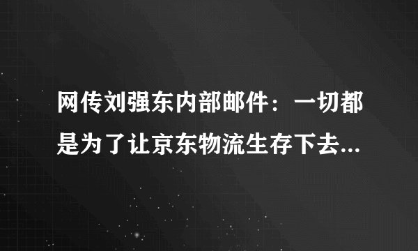 网传刘强东内部邮件:一切都是为了让京东物流生存下去,你怎么看?