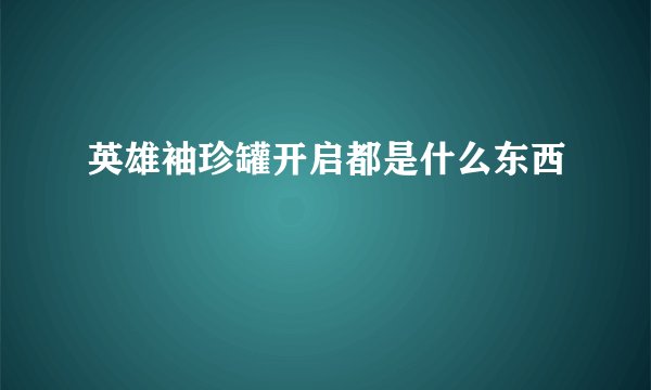 英雄袖珍罐开启都是什么东西