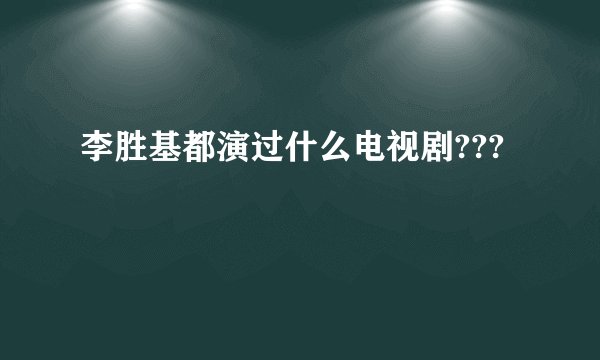 李胜基都演过什么电视剧???