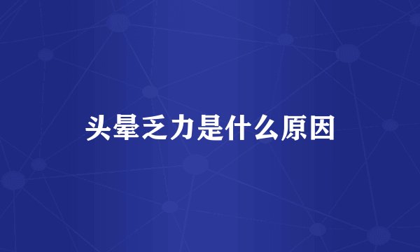 头晕乏力是什么原因
