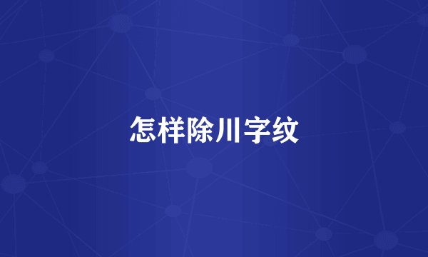 怎样除川字纹