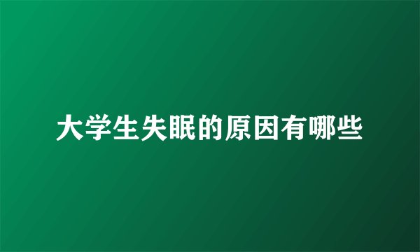 大学生失眠的原因有哪些