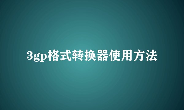 3gp格式转换器使用方法