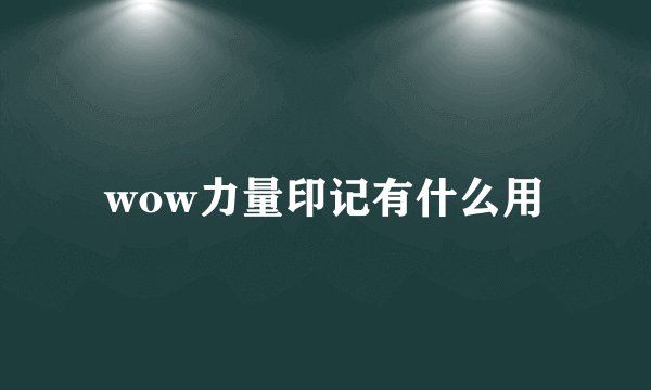 wow力量印记有什么用