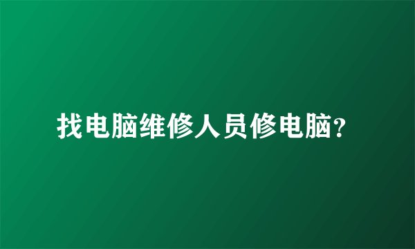 找电脑维修人员修电脑？