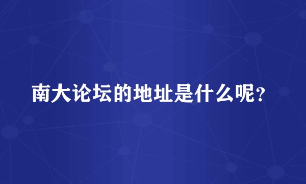 南大论坛的地址是什么呢？