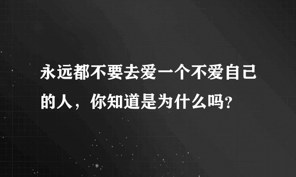 永远都不要去爱一个不爱自己的人，你知道是为什么吗？