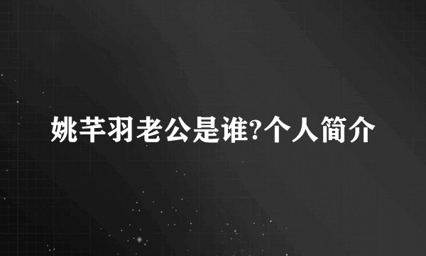 姚芊羽老公是谁?个人简介