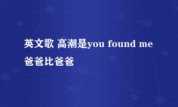 英文歌 高潮是you found me 爸爸比爸爸