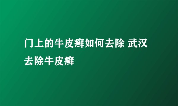 门上的牛皮癣如何去除 武汉去除牛皮癣