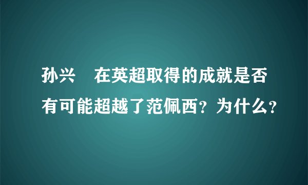孙兴慜在英超取得的成就是否有可能超越了范佩西？为什么？