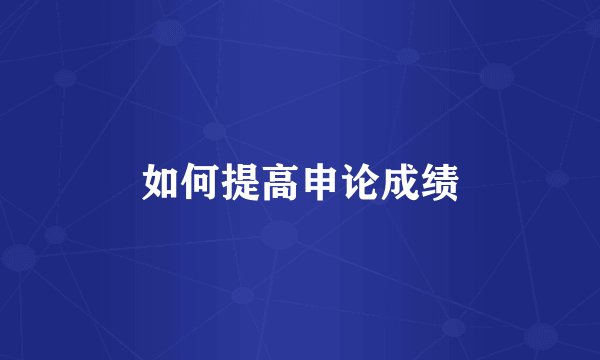 如何提高申论成绩