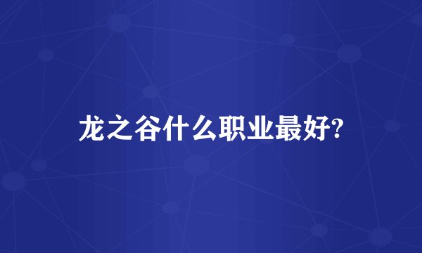 龙之谷什么职业最好?