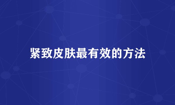 紧致皮肤最有效的方法