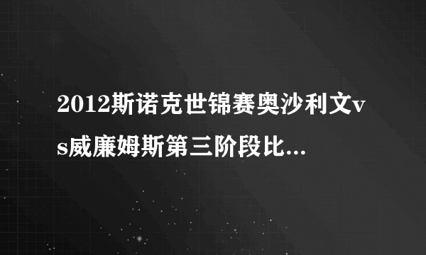 2012斯诺克世锦赛奥沙利文vs威廉姆斯第三阶段比赛什么时候开始