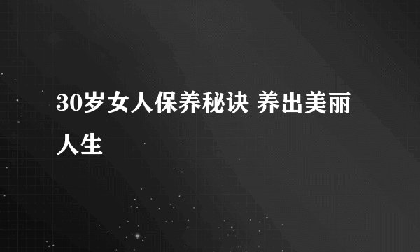 30岁女人保养秘诀 养出美丽人生