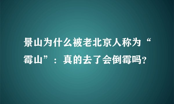 景山为什么被老北京人称为“霉山”:真的去了会倒霉吗?