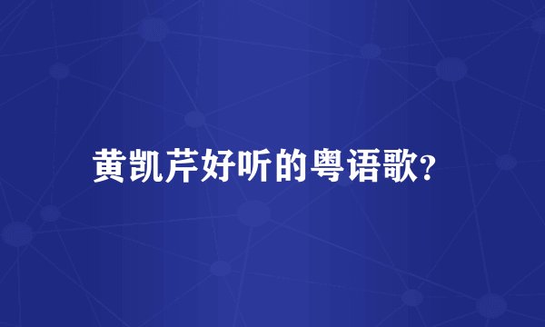 黄凯芹好听的粤语歌？
