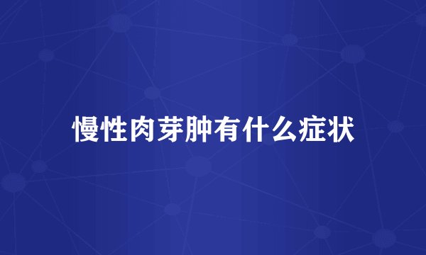 慢性肉芽肿有什么症状