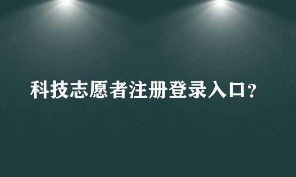 科技志愿者注册登录入口？
