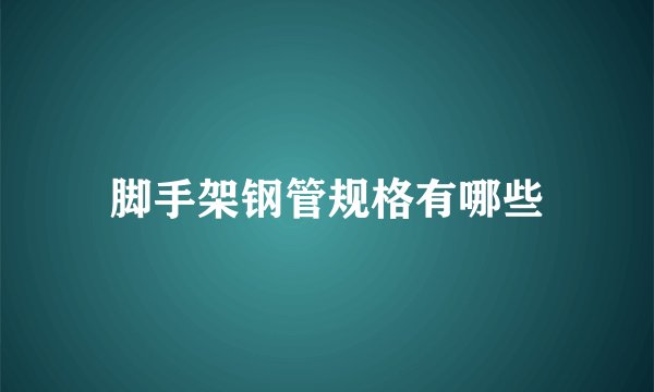脚手架钢管规格有哪些