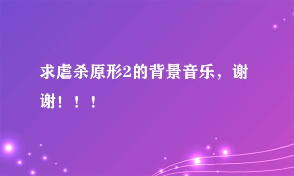 求虐杀原形2的背景音乐，谢谢！！！