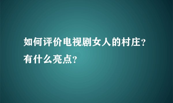 如何评价电视剧女人的村庄？有什么亮点？