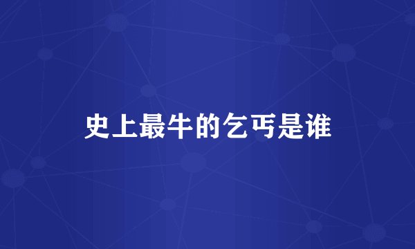 史上最牛的乞丐是谁
