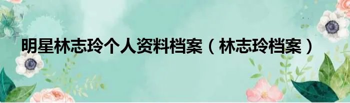 明星林志玲个人资料档案(林志玲档案)