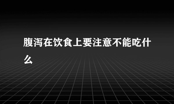 腹泻在饮食上要注意不能吃什么