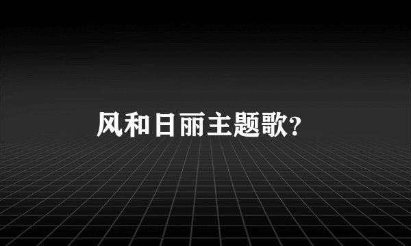 风和日丽主题歌？