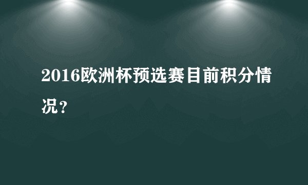 2016欧洲杯预选赛目前积分情况?