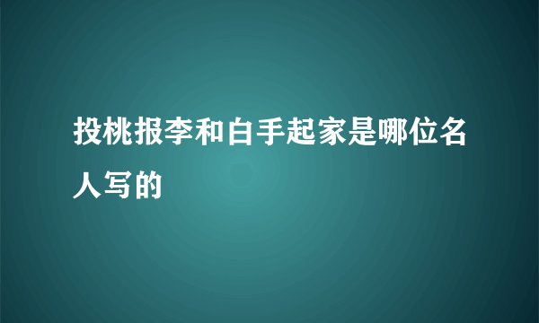 投桃报李和白手起家是哪位名人写的
