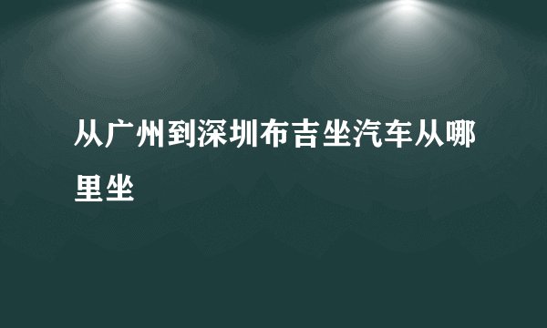 从广州到深圳布吉坐汽车从哪里坐