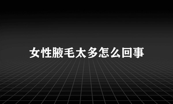 女性腋毛太多怎么回事