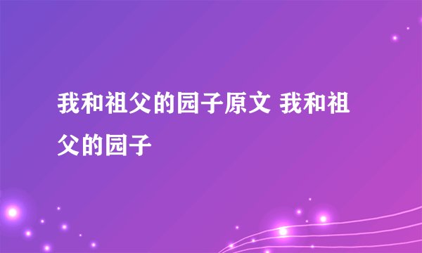 我和祖父的园子原文 我和祖父的园子