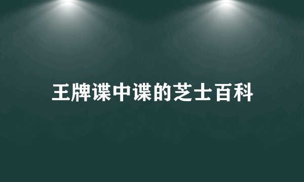 王牌谍中谍的芝士百科