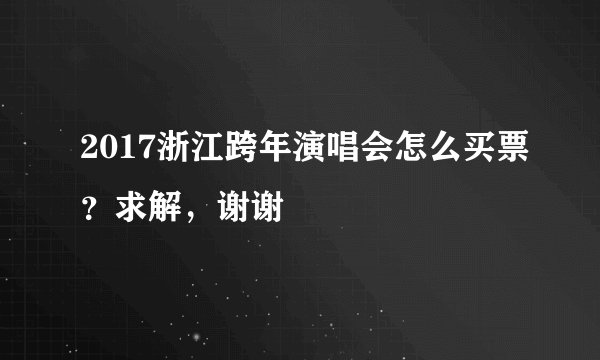 2017浙江跨年演唱会怎么买票？求解，谢谢