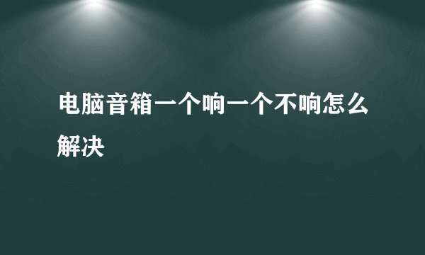 电脑音箱一个响一个不响怎么解决