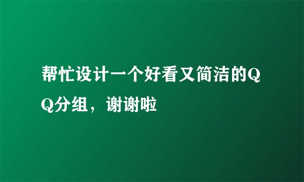 帮忙设计一个好看又简洁的QQ分组，谢谢啦