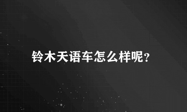 铃木天语车怎么样呢？