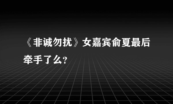 《非诚勿扰》女嘉宾俞夏最后牵手了么？