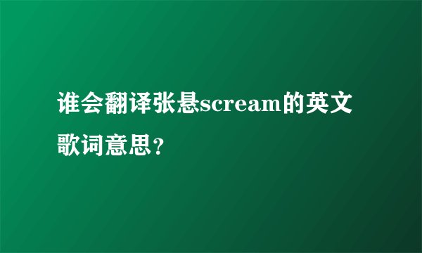 谁会翻译张悬scream的英文歌词意思?